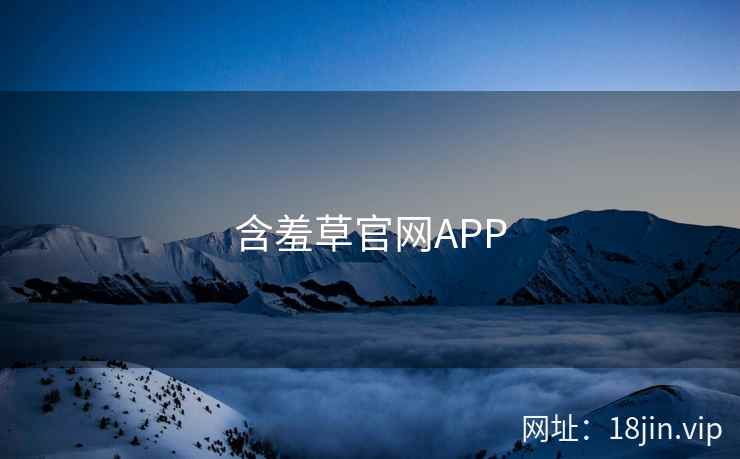 含羞草官网APP 含羞草官网APP